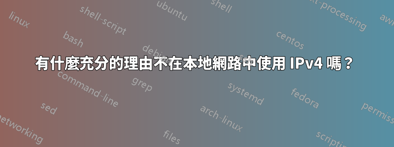 有什麼充分的理由不在本地網路中使用 IPv4 嗎？