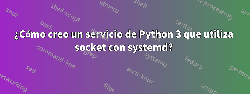 ¿Cómo creo un servicio de Python 3 que utiliza socket con systemd?