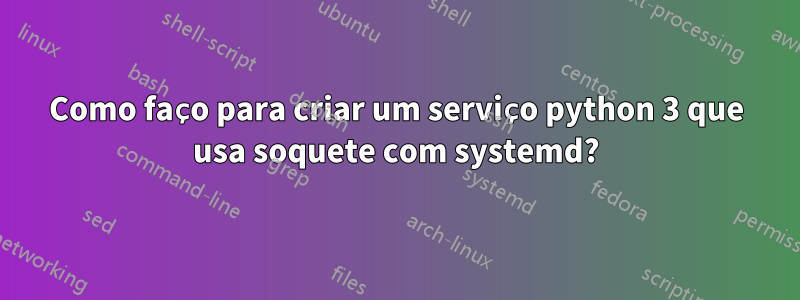 Como faço para criar um serviço python 3 que usa soquete com systemd?