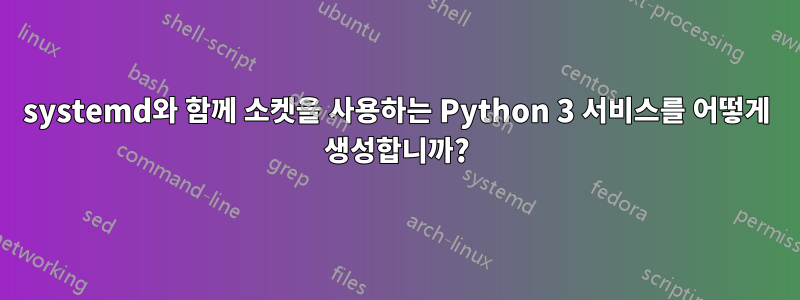 systemd와 함께 소켓을 사용하는 Python 3 서비스를 어떻게 생성합니까?