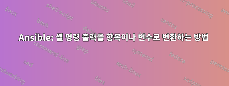 Ansible: 셸 명령 출력을 항목이나 변수로 변환하는 방법