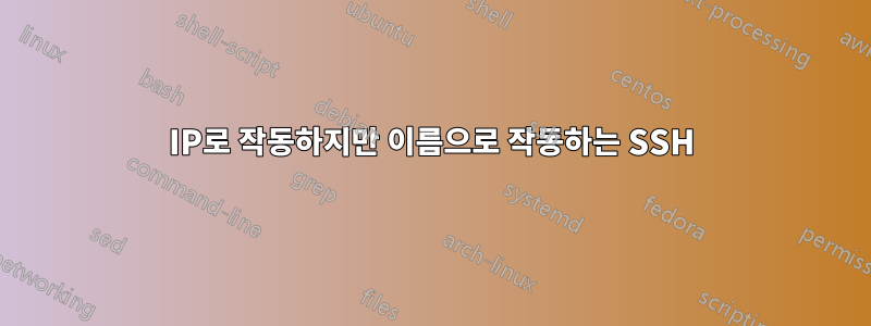 IP로 작동하지만 이름으로 작동하는 SSH