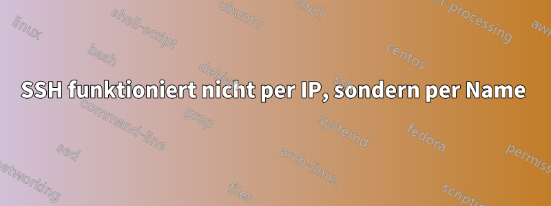 SSH funktioniert nicht per IP, sondern per Name