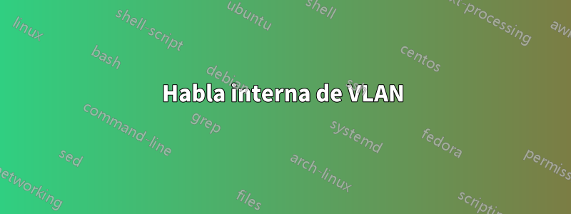 Habla interna de VLAN