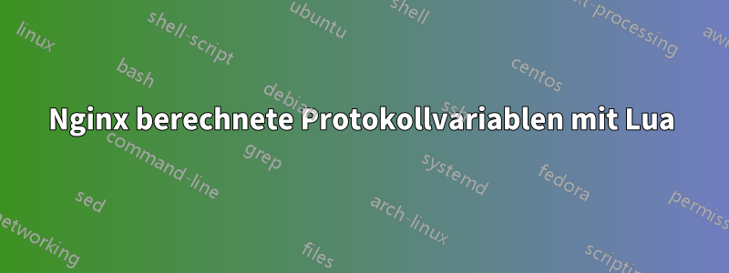 Nginx berechnete Protokollvariablen mit Lua