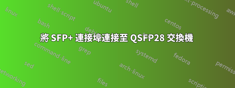 將 SFP+ 連接埠連接至 QSFP28 交換機