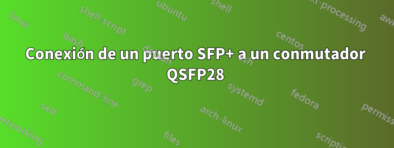 Conexión de un puerto SFP+ a un conmutador QSFP28