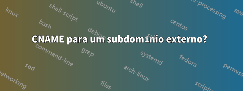 CNAME para um subdomínio externo? 