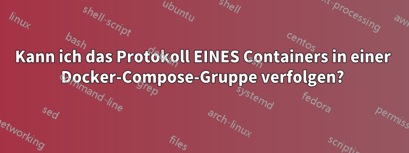 Kann ich das Protokoll EINES Containers in einer Docker-Compose-Gruppe verfolgen?