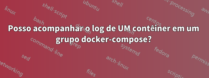 Posso acompanhar o log de UM contêiner em um grupo docker-compose?