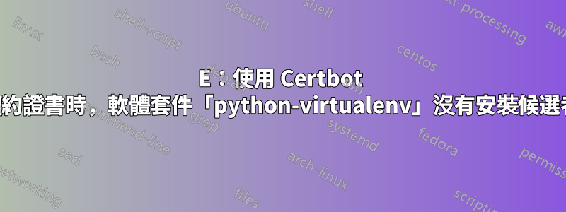 E：使用 Certbot 續約證書時，軟體套件「python-virtualenv」沒有安裝候選者