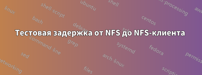 Тестовая задержка от NFS до NFS-клиента