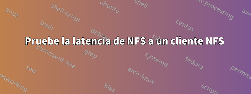Pruebe la latencia de NFS a un cliente NFS