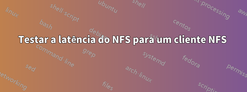 Testar a latência do NFS para um cliente NFS