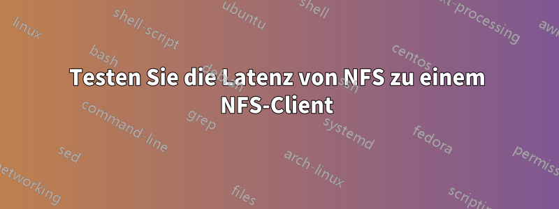 Testen Sie die Latenz von NFS zu einem NFS-Client