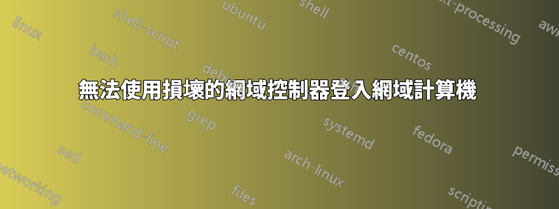 無法使用損壞的網域控制器登入網域計算機