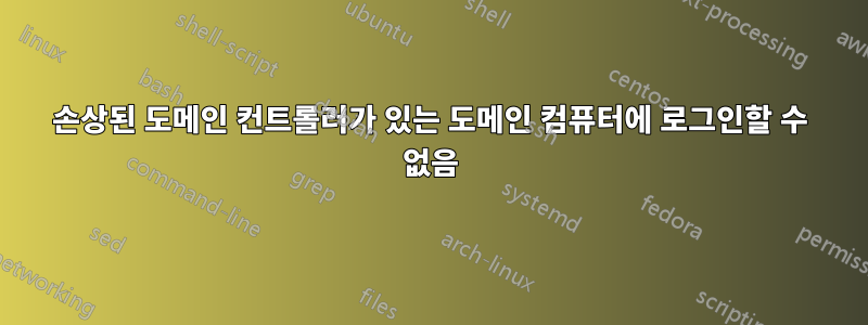 손상된 도메인 컨트롤러가 있는 도메인 컴퓨터에 로그인할 수 없음