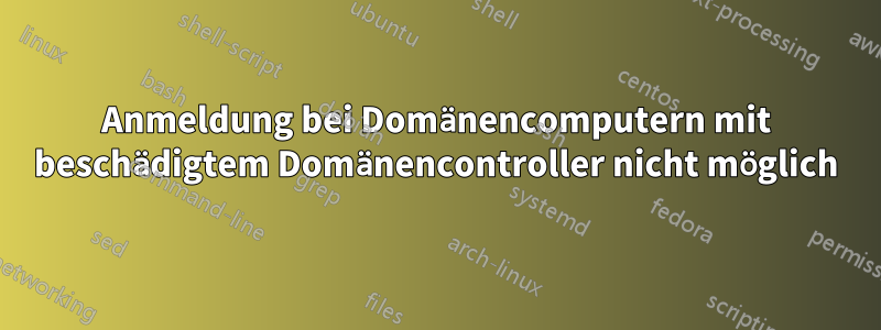Anmeldung bei Domänencomputern mit beschädigtem Domänencontroller nicht möglich