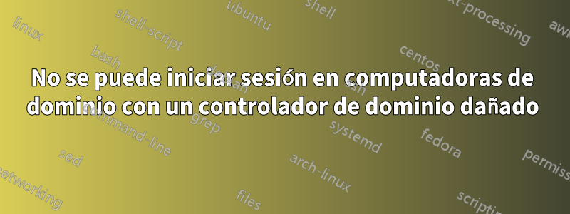 No se puede iniciar sesión en computadoras de dominio con un controlador de dominio dañado