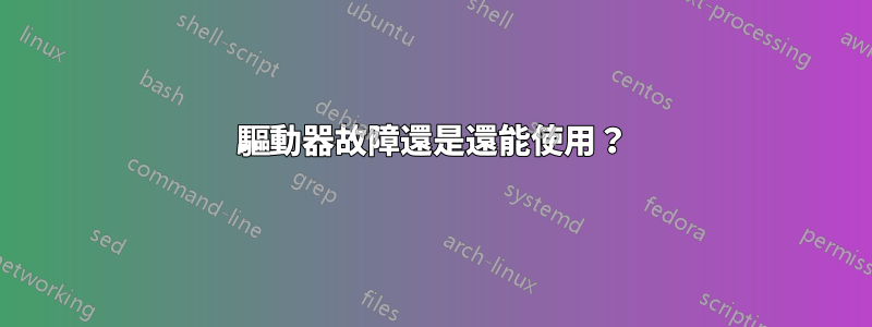 驅動器故障還是還能使用？