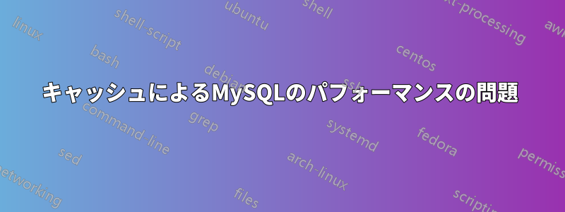 キャッシュによるMySQLのパフォーマンスの問題