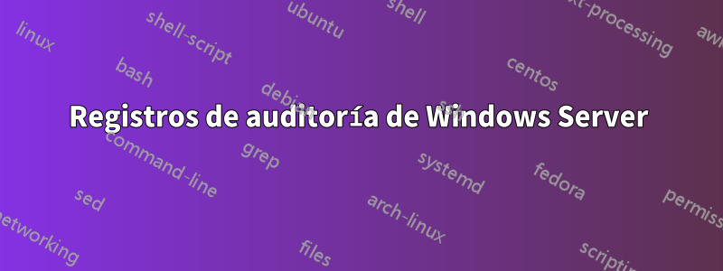 Registros de auditoría de Windows Server