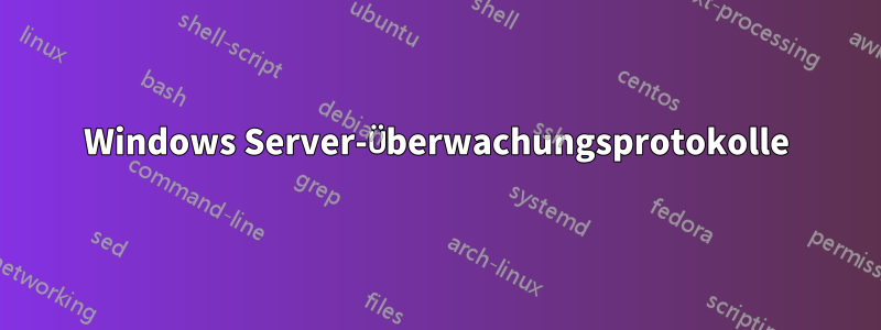 Windows Server-Überwachungsprotokolle