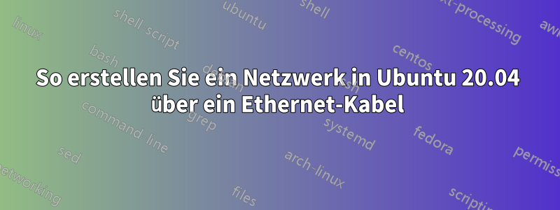 So erstellen Sie ein Netzwerk in Ubuntu 20.04 über ein Ethernet-Kabel