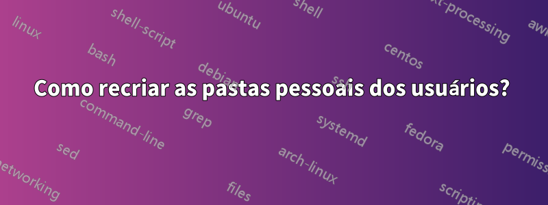 Como recriar as pastas pessoais dos usuários?