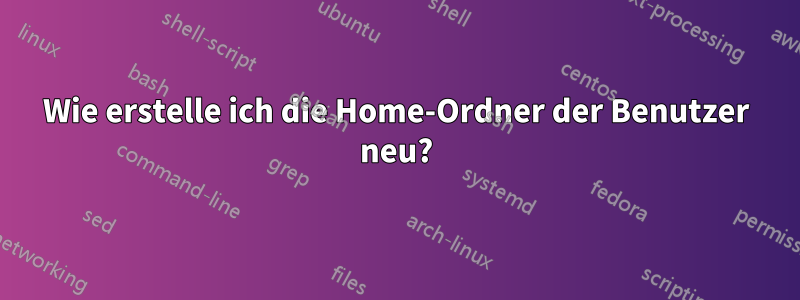Wie erstelle ich die Home-Ordner der Benutzer neu?