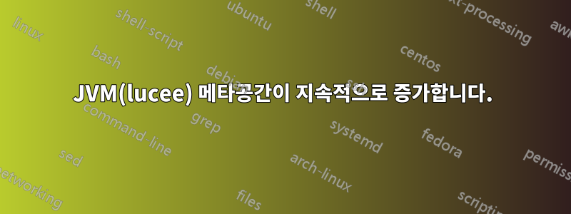 JVM(lucee) 메타공간이 지속적으로 증가합니다.