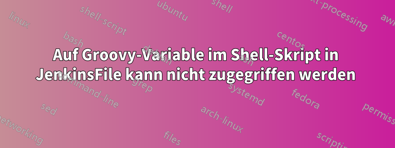 Auf Groovy-Variable im Shell-Skript in JenkinsFile kann nicht zugegriffen werden