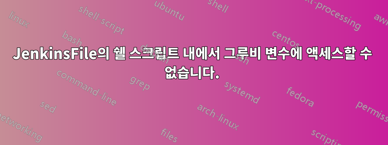 JenkinsFile의 쉘 스크립트 내에서 그루비 변수에 액세스할 수 없습니다.