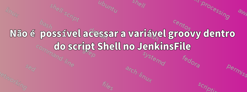Não é possível acessar a variável groovy dentro do script Shell no JenkinsFile