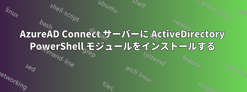 AzureAD Connect サーバーに ActiveDirectory PowerShell モジュールをインストールする