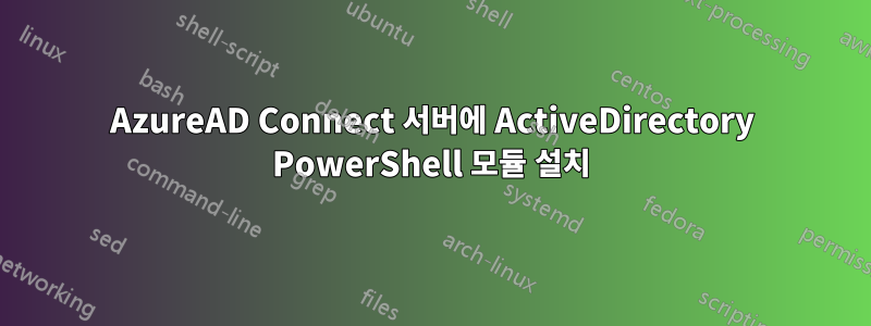 AzureAD Connect 서버에 ActiveDirectory PowerShell 모듈 설치