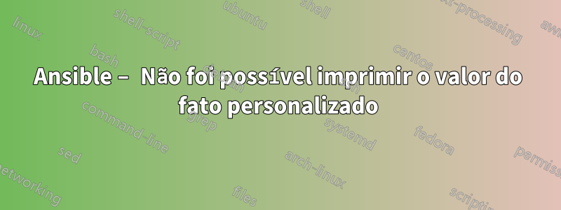 Ansible – Não foi possível imprimir o valor do fato personalizado