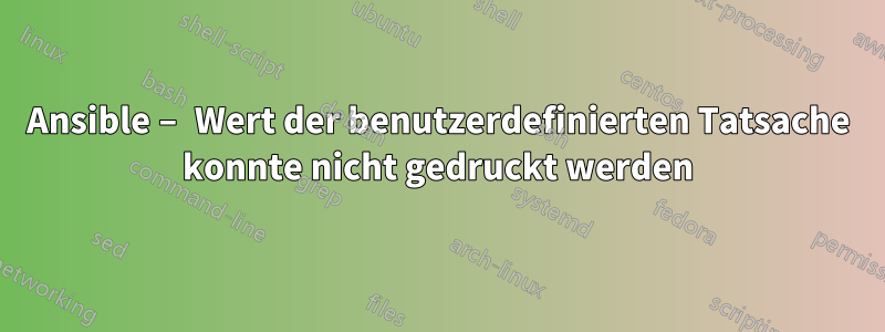 Ansible – Wert der benutzerdefinierten Tatsache konnte nicht gedruckt werden
