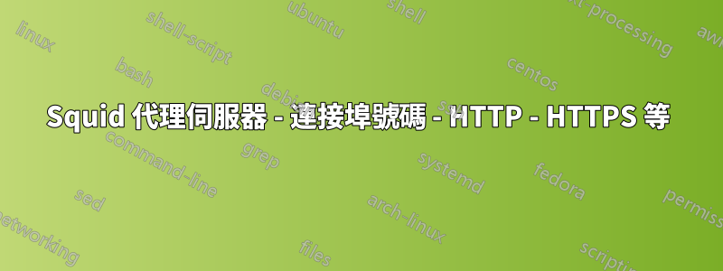 Squid 代理伺服器 - 連接埠號碼 - HTTP - HTTPS 等