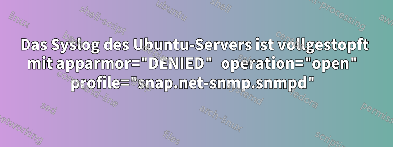 Das Syslog des Ubuntu-Servers ist vollgestopft mit apparmor="DENIED" operation="open" profile="snap.net-snmp.snmpd"