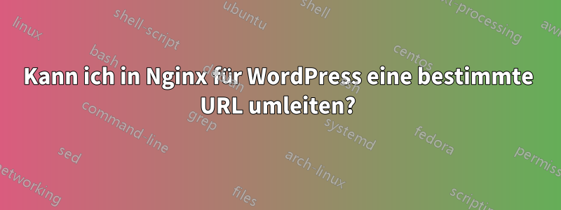 Kann ich in Nginx für WordPress eine bestimmte URL umleiten?