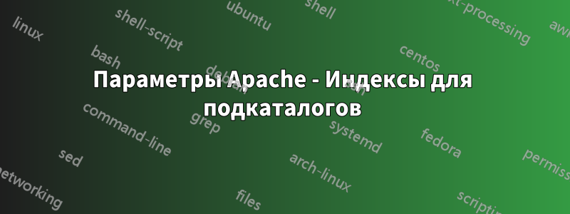 Параметры Apache - Индексы для подкаталогов