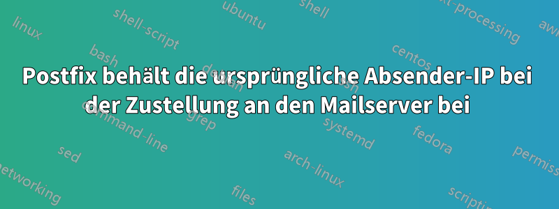 Postfix behält die ursprüngliche Absender-IP bei der Zustellung an den Mailserver bei