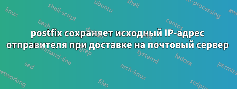 postfix сохраняет исходный IP-адрес отправителя при доставке на почтовый сервер