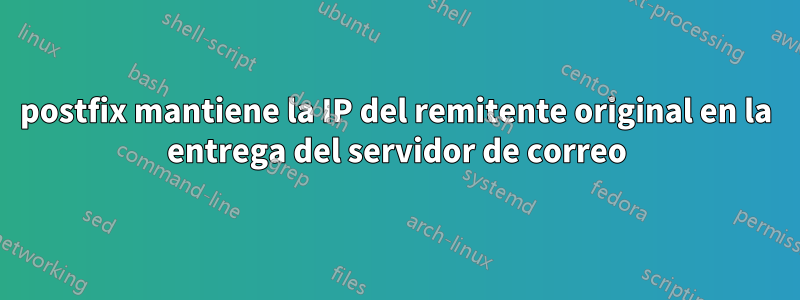 postfix mantiene la IP del remitente original en la entrega del servidor de correo