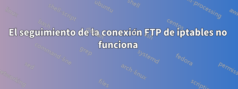El seguimiento de la conexión FTP de iptables no funciona
