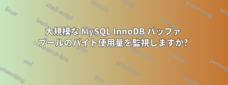 大規模な MySQL InnoDB バッファ プールのバイト使用量を監視しますか?