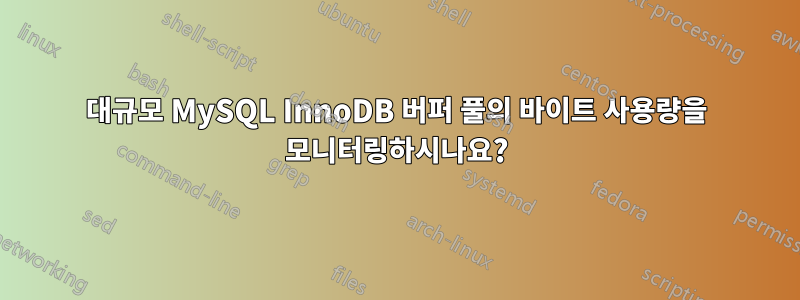대규모 MySQL InnoDB 버퍼 풀의 바이트 사용량을 모니터링하시나요?