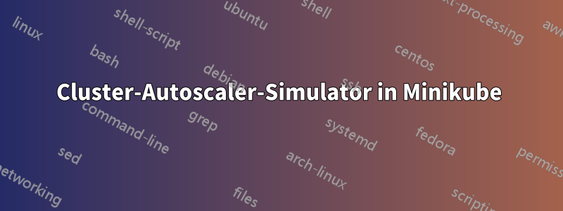 Cluster-Autoscaler-Simulator in Minikube