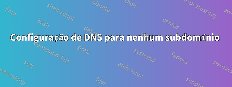 Configuração de DNS para nenhum subdomínio